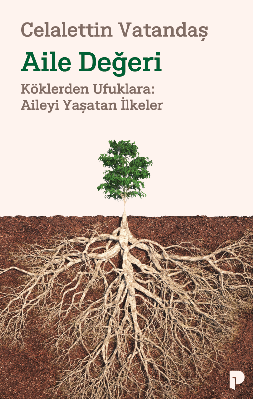 Aile Değeri;Köklerden Ufuklara: Aileyi Yaşatan İlkeler