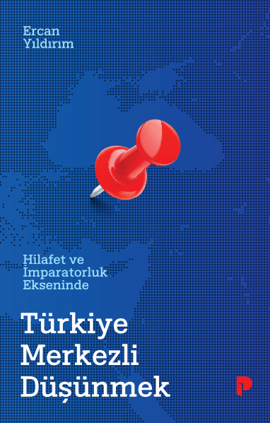 Hilafet ve İmparatorluk Ekseninde Türkiye Merkezli Düşünmek