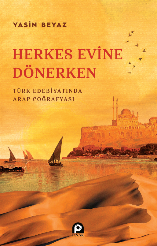 Herkes Evine Dönerken ;Türk Edebiyatında Arap Coğrafyası